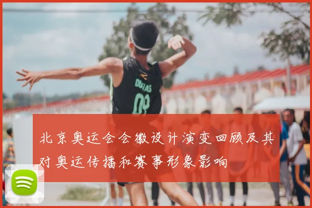 北京奥运会会徽设计演变回顾及其对奥运传播和赛事形象影响