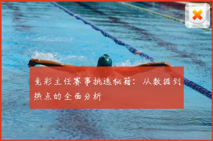 竞彩主任赛事挑选秘籍：从数据到热点的全面分析