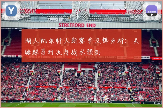 湖人凯尔特人新赛季交锋分析：关键球员对决与战术预测