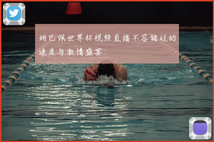姆巴佩世界杯视频直播不容错过的速度与激情盛宴
